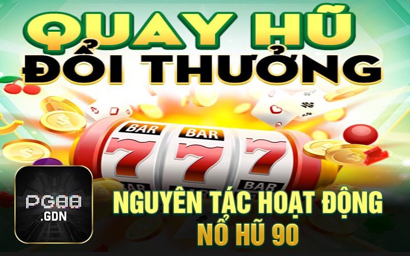 Nguyên tắc hoạt động nổ hũ 90