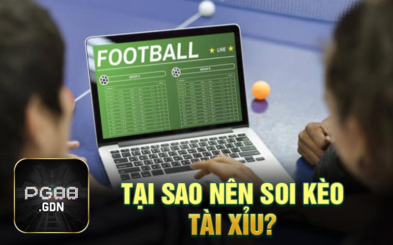 Tại sao nên soi kèo tài xỉu