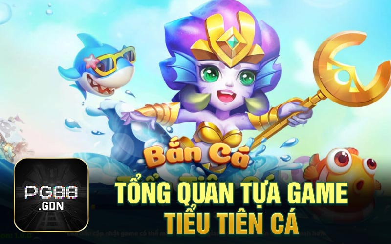 Tổng quan tựa game tiểu tiên cá